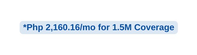 Php 2 160 16 mo for 1 5M Coverage